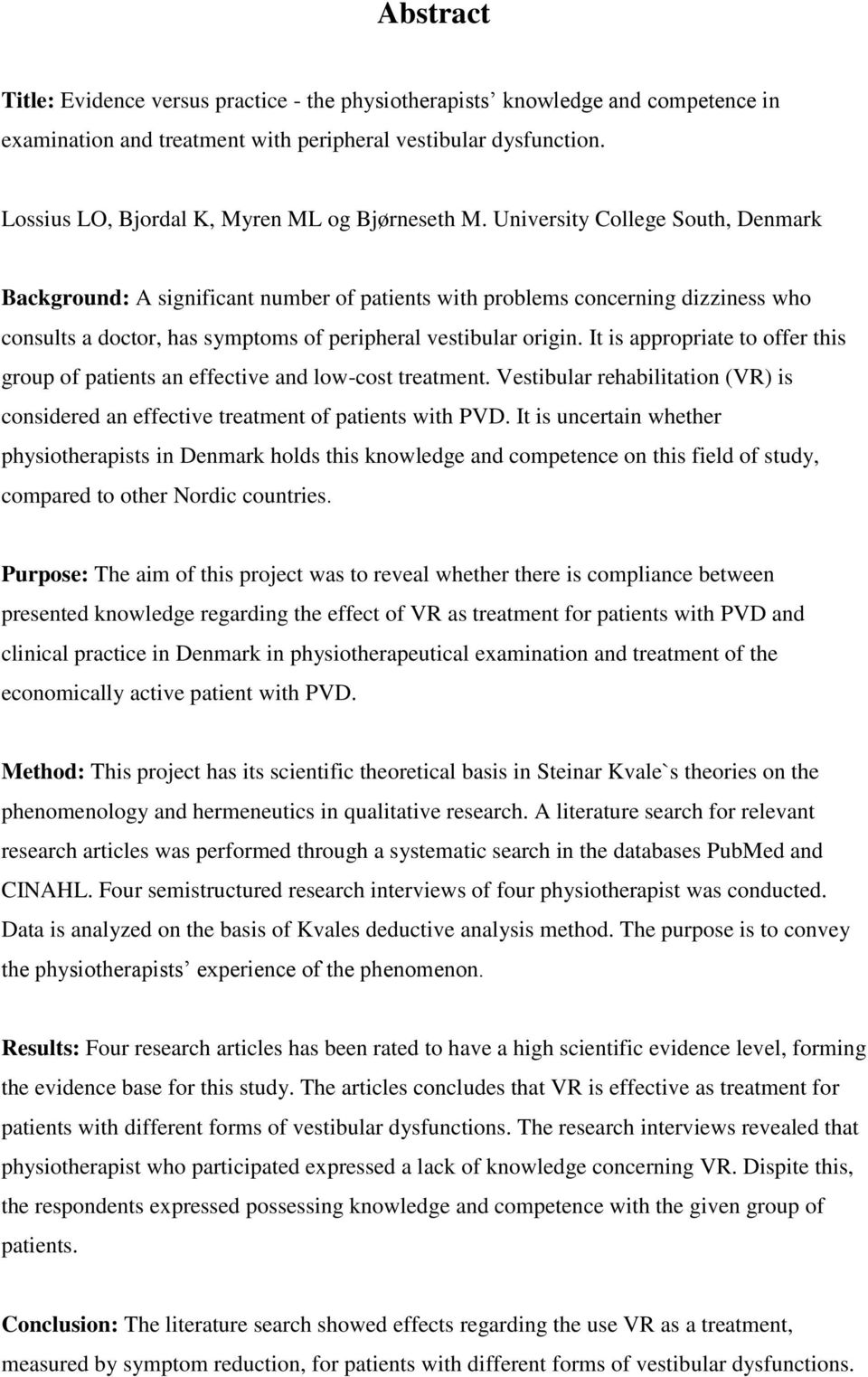 University College South, Denmark Background: A significant number of patients with problems concerning dizziness who consults a doctor, has symptoms of peripheral vestibular origin.