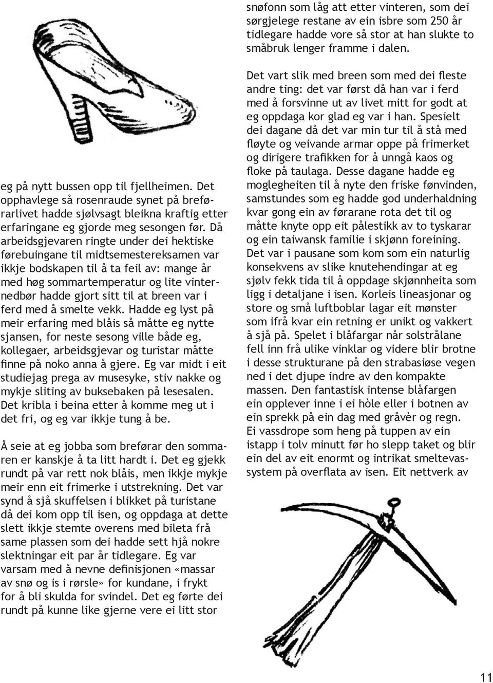 Då arbeidsgjevaren ringte under dei hektiske førebuingane til midtsemestereksamen var ikkje bodskapen til å ta feil av: mange år med høg sommartemperatur og lite vinternedbør hadde gjort sitt til at