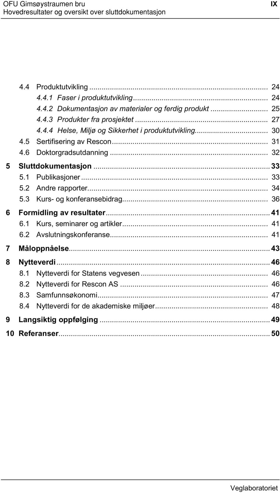 .. 25 4.6 Doktorgradsutdanning... 32 4.4.3 Produkter fra prosjektet... 27 5 Sluttdokumentasjon 4.4.4 Helse, Miljø...33 og Sikkerhet i produktutvikling... 30 5.1 4.5 Publikasjoner Sertifisering av.