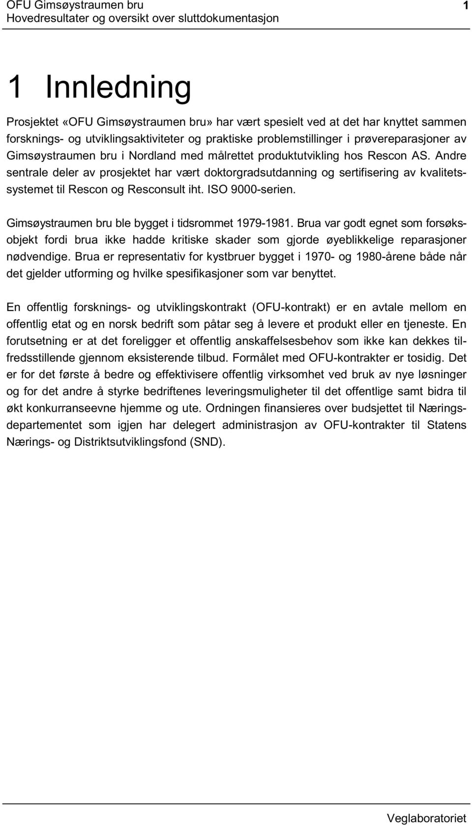 Andre sentrale deler av prosjektet har vært doktorgradsutdanning og sertifisering av kvalitetssystemet til Rescon og Resconsult iht. ISO 9000-serien.