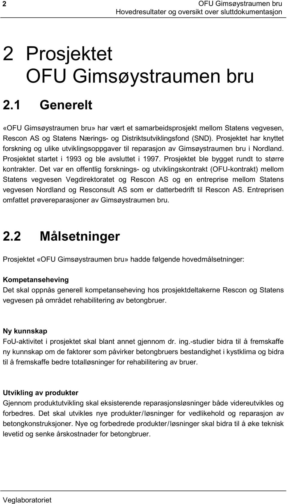 Prosjektet har knyttet forskning og ulike utviklingsoppgaver til reparasjon av Gimsøystraumen bru i Nordland. Prosjektet startet i 1993 og ble avsluttet i 1997.