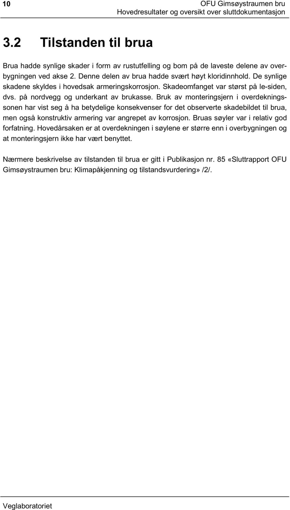 Bruk av monteringsjern i overdekningssonen har vist seg å ha betydelige konsekvenser for det observerte skadebildet til brua, men også konstruktiv armering var angrepet av korrosjon.