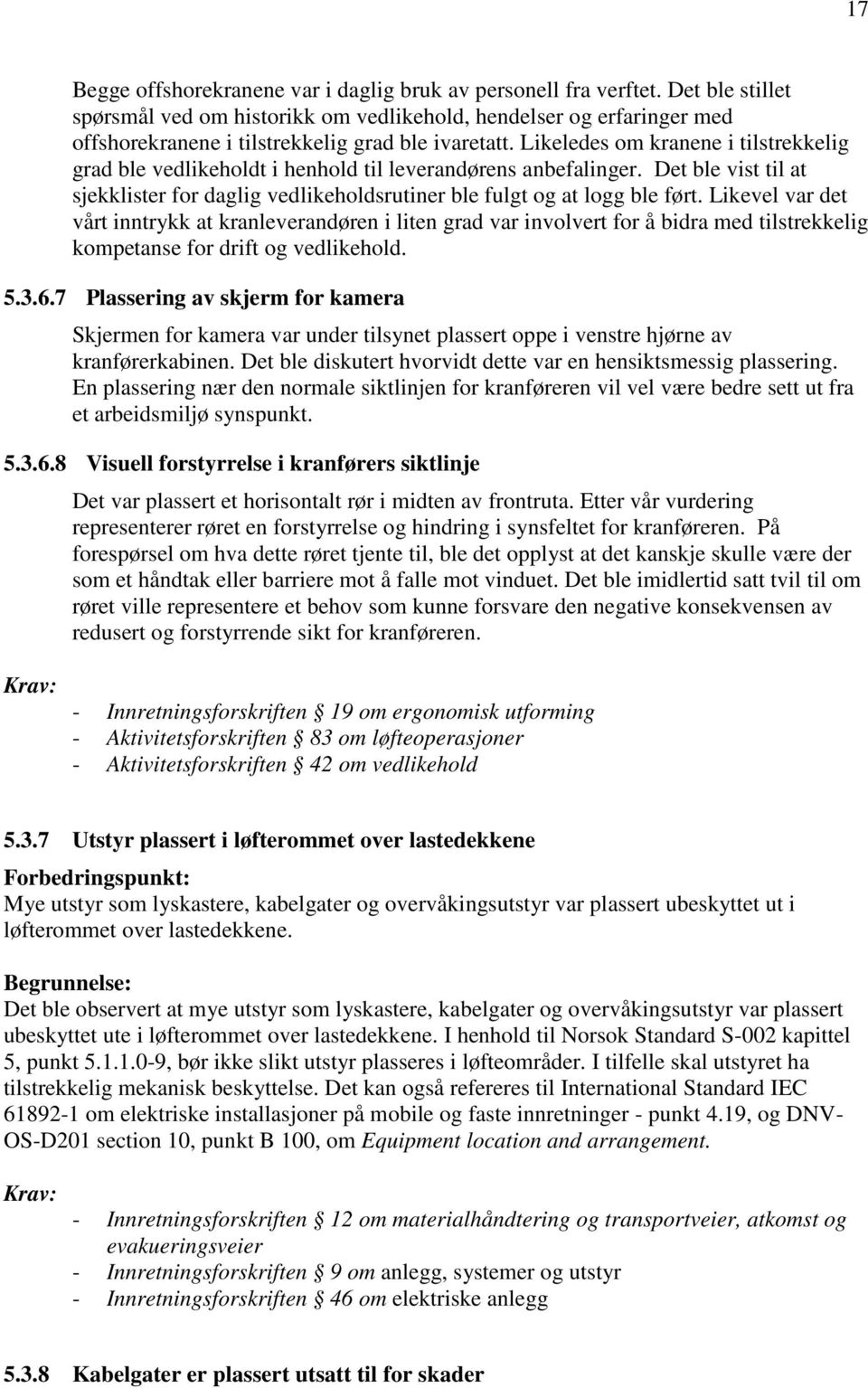 Likeledes om kranene i tilstrekkelig grad ble vedlikeholdt i henhold til leverandørens anbefalinger. Det ble vist til at sjekklister for daglig vedlikeholdsrutiner ble fulgt og at logg ble ført.