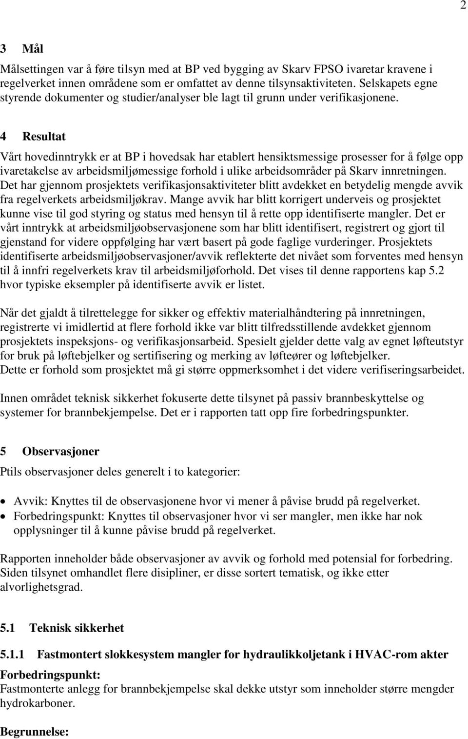 4 Resultat Vårt hovedinntrykk er at BP i hovedsak har etablert hensiktsmessige prosesser for å følge opp ivaretakelse av arbeidsmiljømessige forhold i ulike arbeidsområder på Skarv innretningen.