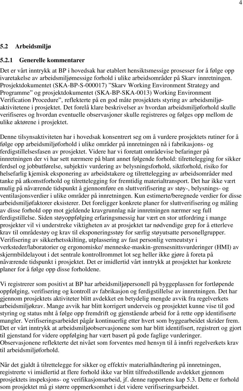 1 Generelle kommentarer Det er vårt inntrykk at BP i hovedsak har etablert hensiktsmessige prosesser for å følge opp ivaretakelse av arbeidsmiljømessige forhold i ulike arbeidsområder på Skarv