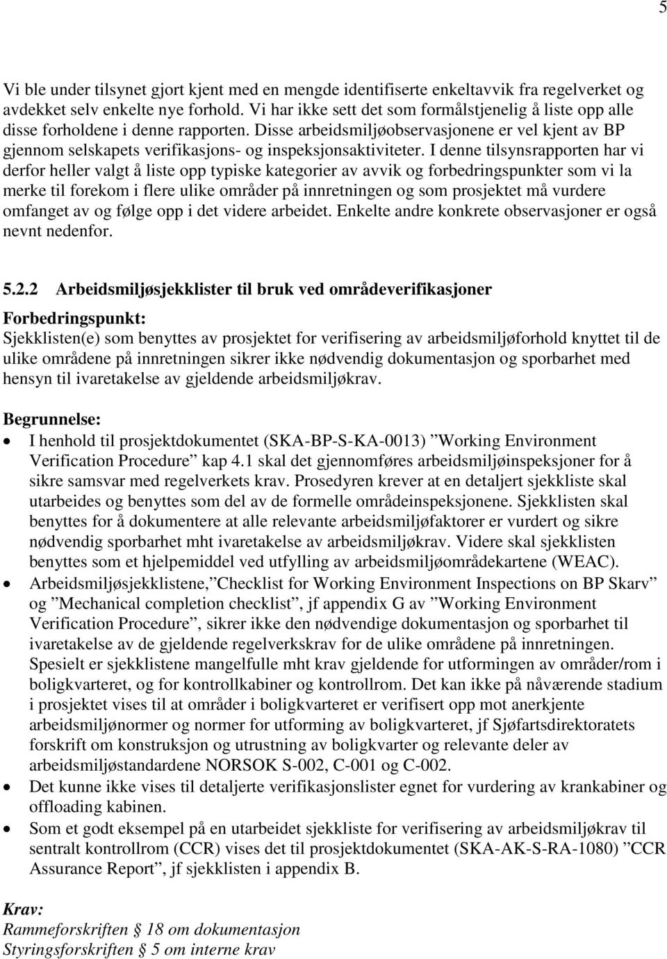 Disse arbeidsmiljøobservasjonene er vel kjent av BP gjennom selskapets verifikasjons- og inspeksjonsaktiviteter.