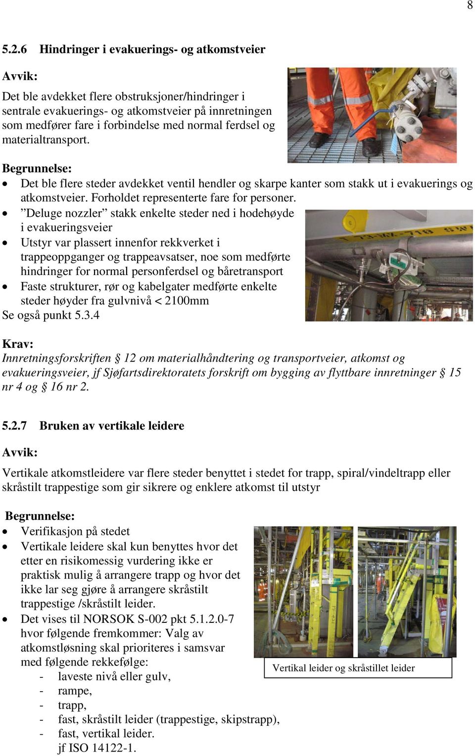 ferdsel og materialtransport. Det ble flere steder avdekket ventil hendler og skarpe kanter som stakk ut i evakuerings og atkomstveier. Forholdet representerte fare for personer.