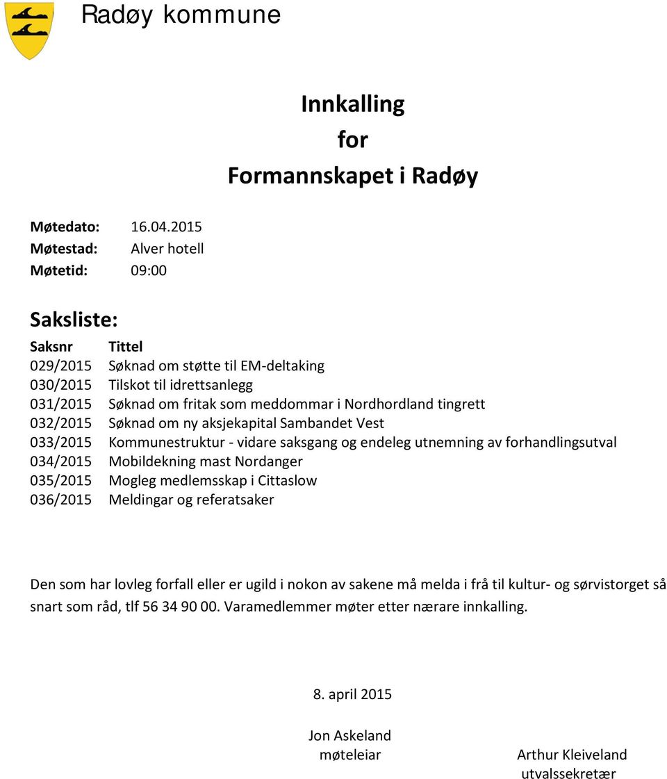 Nordhordland tingrett 032/2015 Søknad om ny aksjekapital Sambandet Vest 033/2015 Kommunestruktur - vidare saksgang og endeleg utnemning av forhandlingsutval 034/2015 Mobildekning mast Nordanger