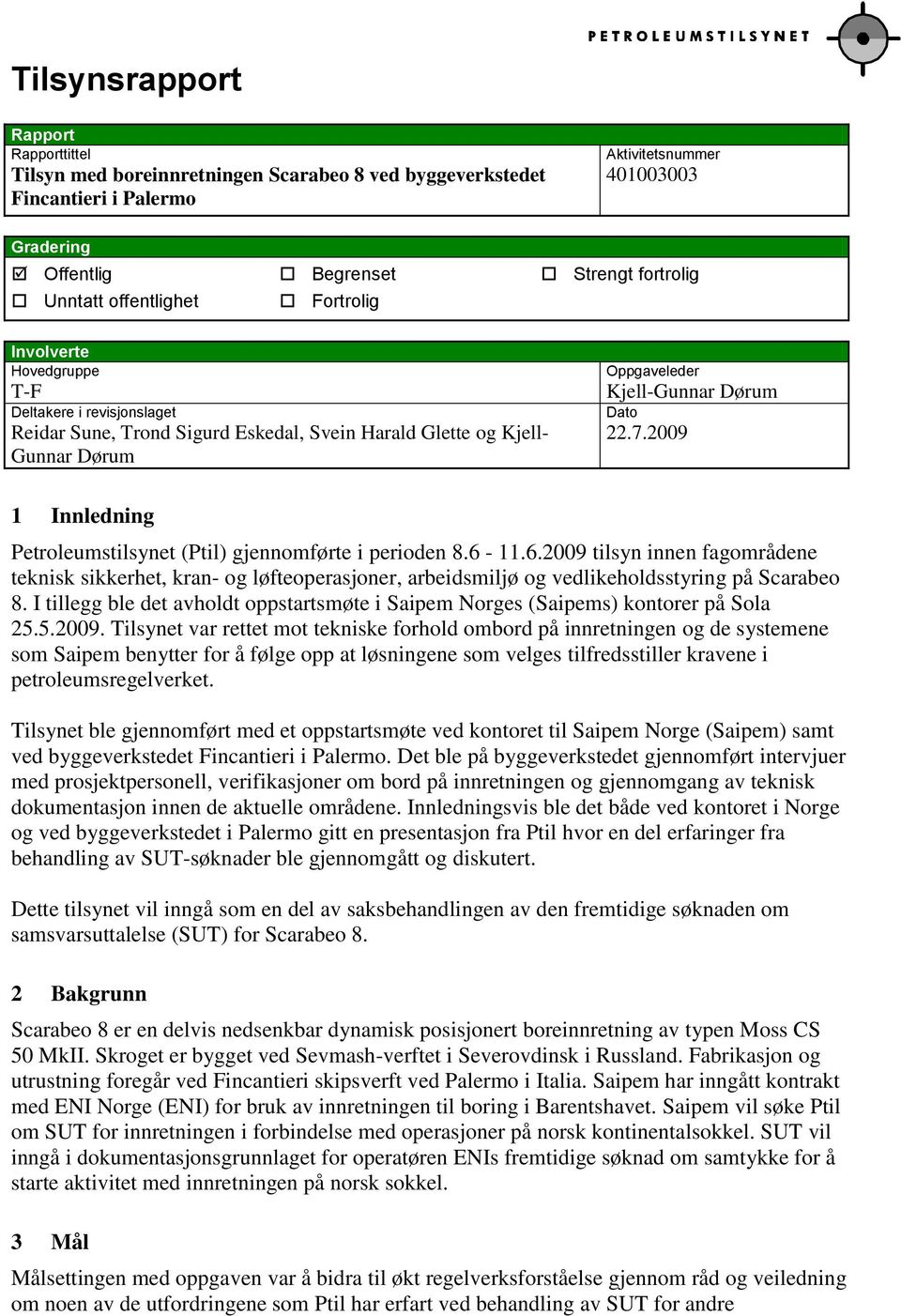 7.2009 1 Innledning Petroleumstilsynet (Ptil) gjennomførte i perioden 8.6-11.6.2009 tilsyn innen fagområdene teknisk sikkerhet, kran- og løfteoperasjoner, arbeidsmiljø og vedlikeholdsstyring på Scarabeo 8.