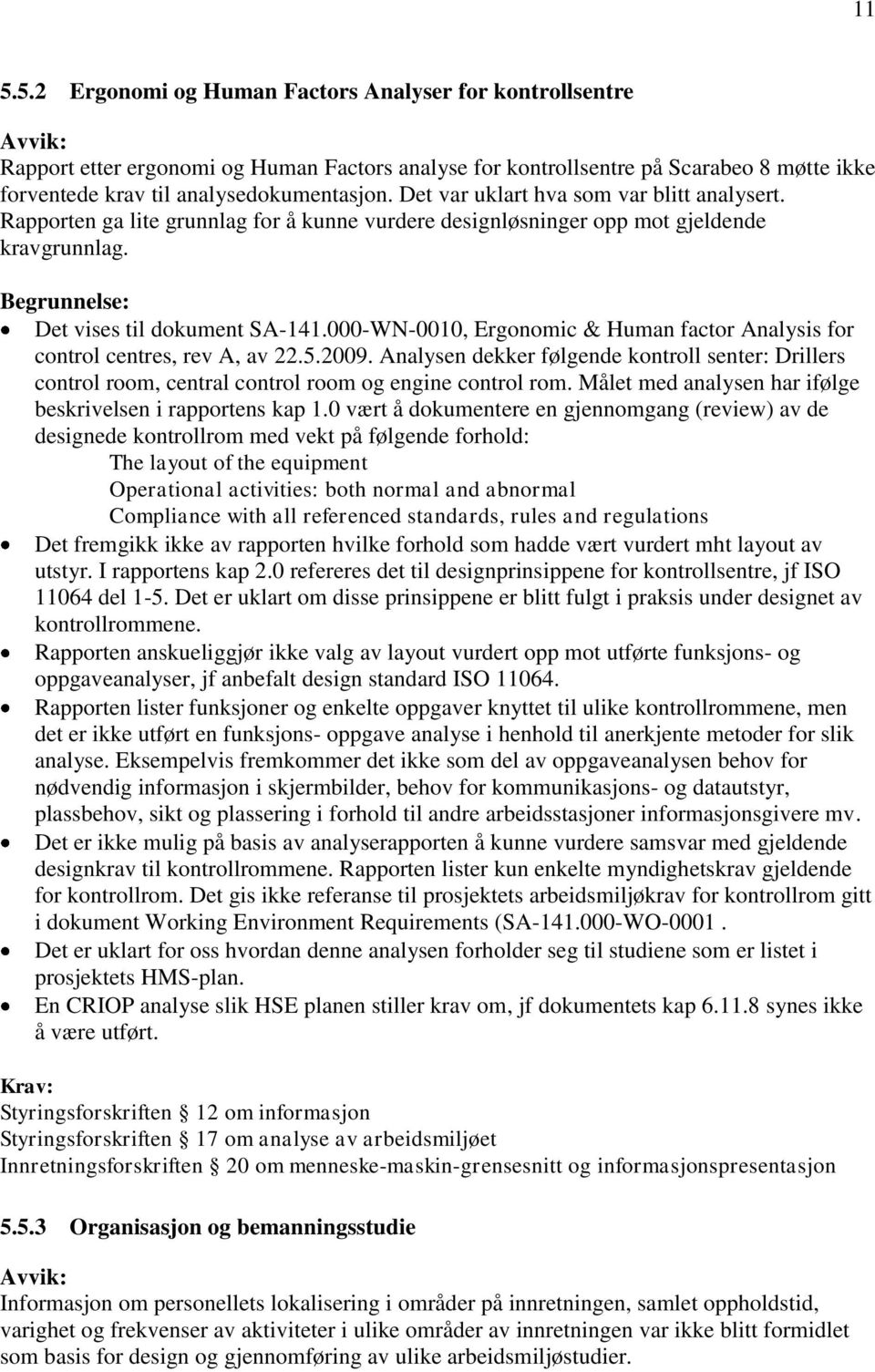 000-WN-0010, Ergonomic & Human factor Analysis for control centres, rev A, av 22.5.2009. Analysen dekker følgende kontroll senter: Drillers control room, central control room og engine control rom.