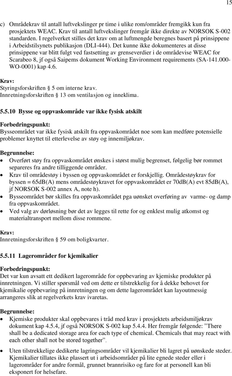 Det kunne ikke dokumenteres at disse prinsippene var blitt fulgt ved fastsetting av grenseverdier i de områdevise WEAC for Scarabeo 8, jf også Saipems dokument Working Environment requirements