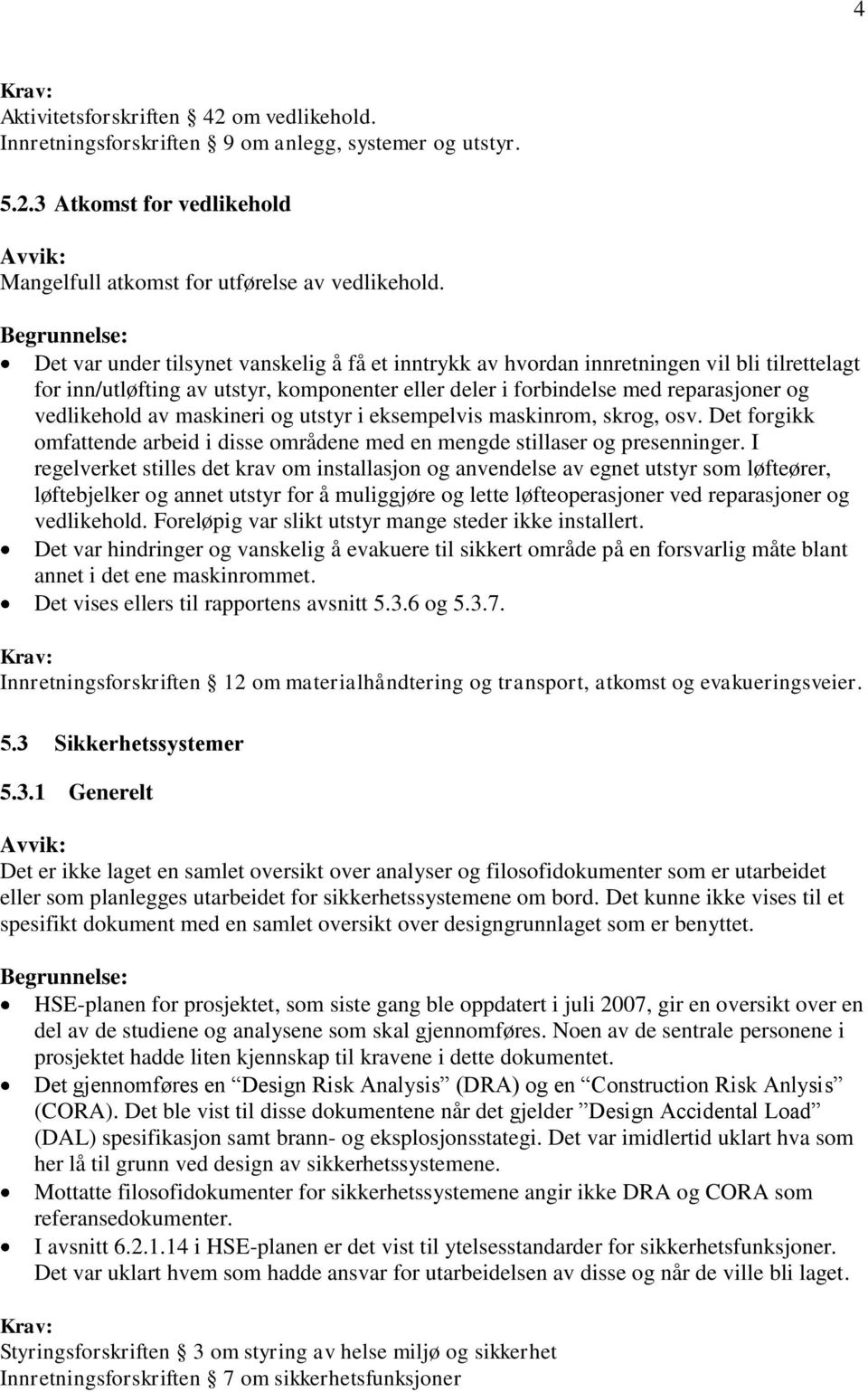 maskineri og utstyr i eksempelvis maskinrom, skrog, osv. Det forgikk omfattende arbeid i disse områdene med en mengde stillaser og presenninger.