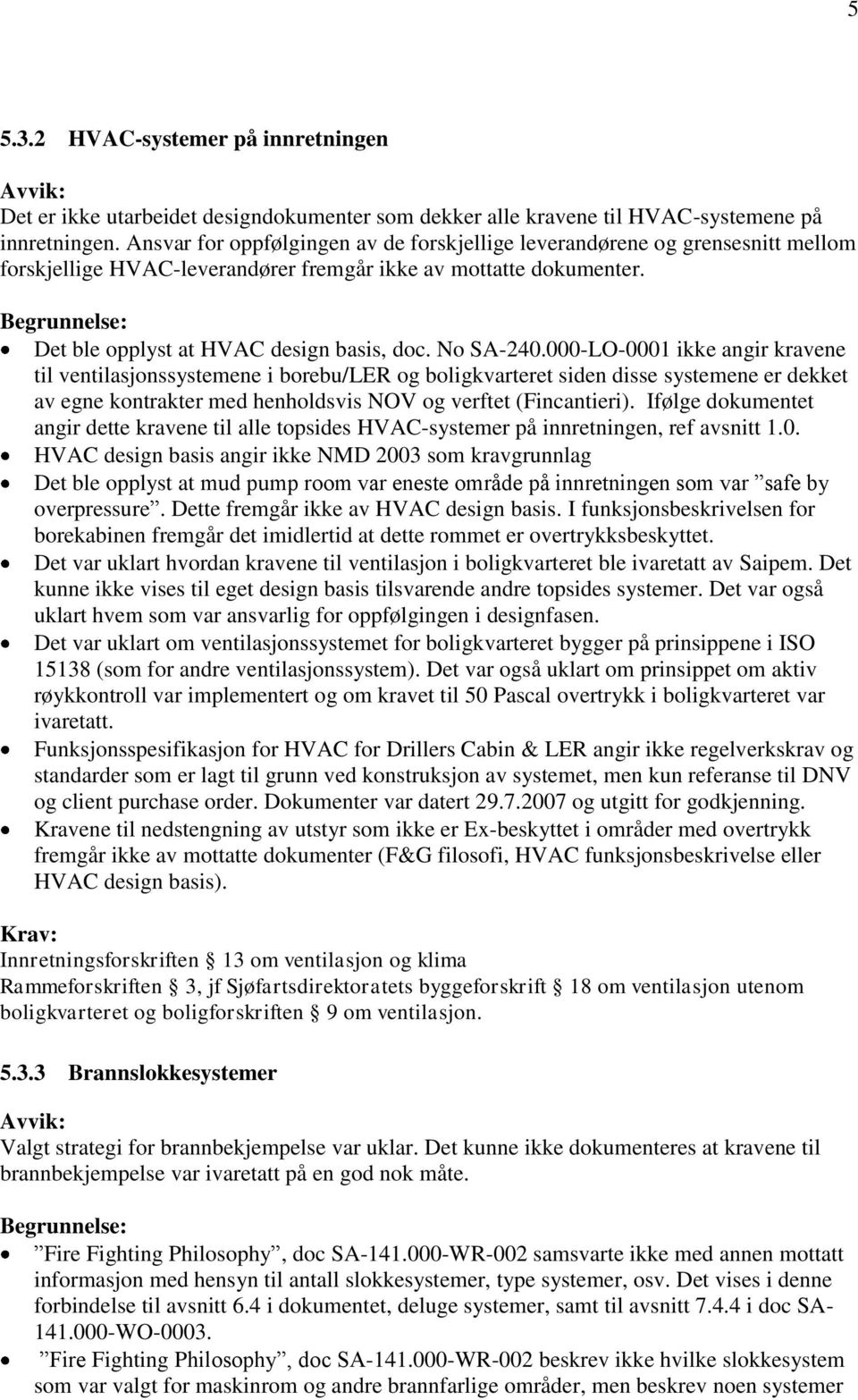 000-LO-0001 ikke angir kravene til ventilasjonssystemene i borebu/ler og boligkvarteret siden disse systemene er dekket av egne kontrakter med henholdsvis NOV og verftet (Fincantieri).