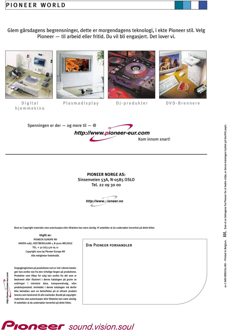 Vi anbefaler at du undersøker lovverket på dette feltet. Utgitt av: PIONEER EUROPE NV HAVEN 1087, KEETBERGLAAN 1, B-9120 MELSELE TEL.