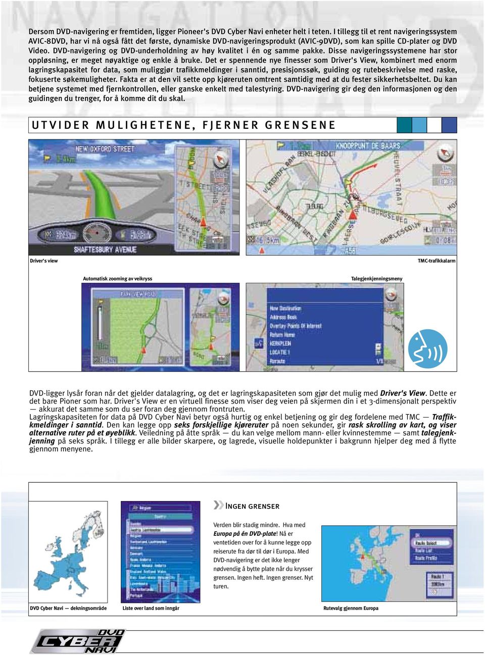 DVD-navigering og DVD-underholdning av høy kvalitet i én og samme pakke. Disse navigeringssystemene har stor oppløsning, er meget nøyaktige og enkle å bruke.