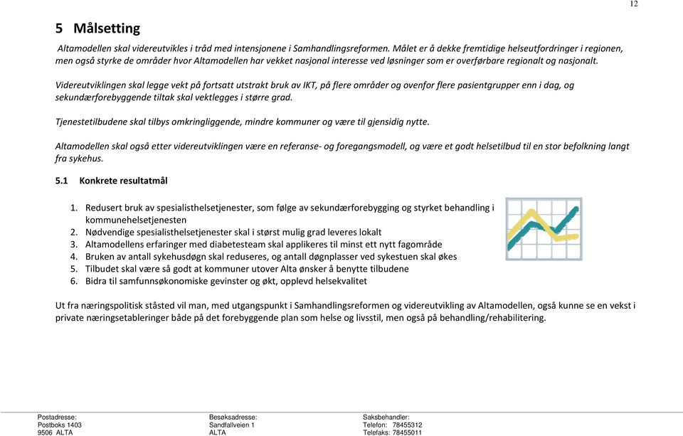 Videreutviklingen skal legge vekt på fortsatt utstrakt bruk av IKT, på flere områder og ovenfor flere pasientgrupper enn i dag, og sekundærforebyggende tiltak skal vektlegges i større grad.