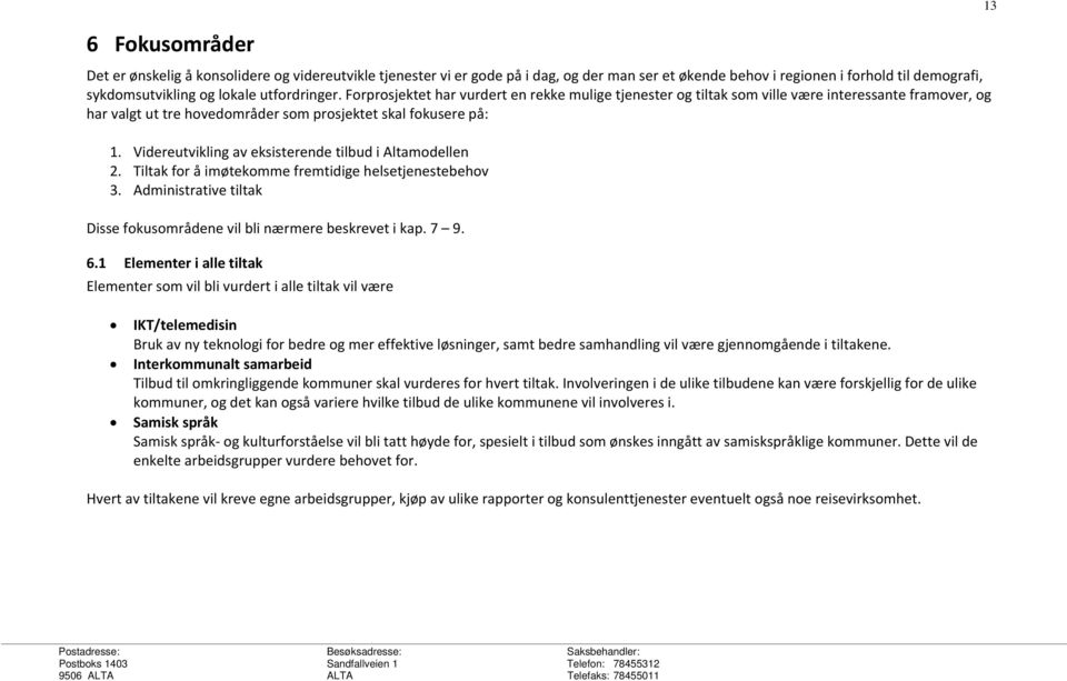 Videreutvikling av eksisterende tilbud i Altamodellen 2. Tiltak for å imøtekomme fremtidige helsetjenestebehov 3. Administrative tiltak Disse fokusområdene vil bli nærmere beskrevet i kap. 7 9. 6.