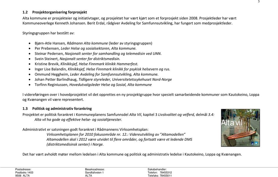 Styringsgruppen har bestått av: Bjørn Atle Hansen, Rådmann Alta kommune (leder av styringsgruppen) Per Prebensen, Leder Helse og sosialsektoren, Alta kommune.