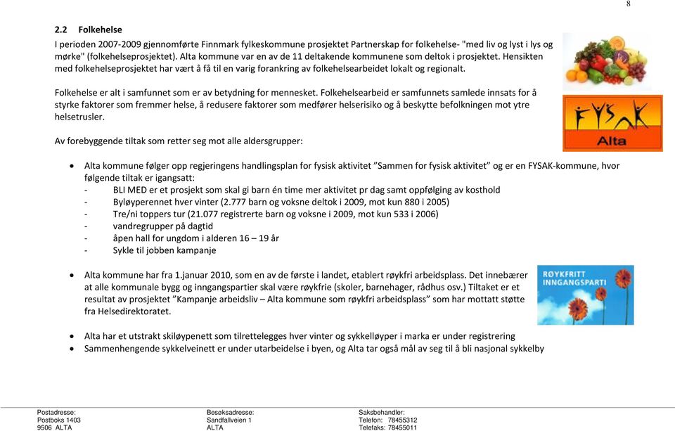 Folkehelse er alt i samfunnet som er av betydning for mennesket.