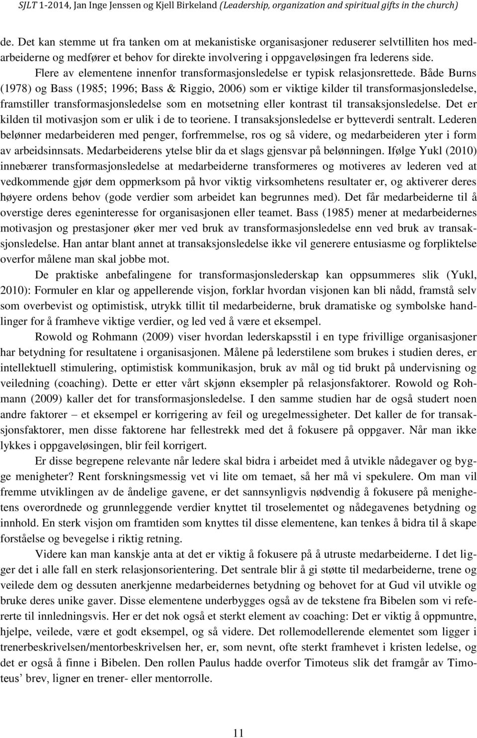 Både Burns (1978) og Bass (1985; 1996; Bass & Riggio, 2006) som er viktige kilder til transformasjonsledelse, framstiller transformasjonsledelse som en motsetning eller kontrast til