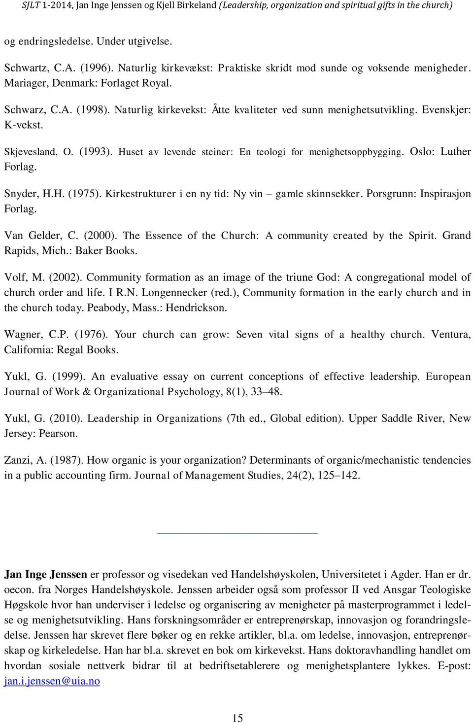 Snyder, H.H. (1975). Kirkestrukturer i en ny tid: Ny vin gamle skinnsekker. Porsgrunn: Inspirasjon Forlag. Van Gelder, C. (2000). The Essence of the Church: A community created by the Spirit.