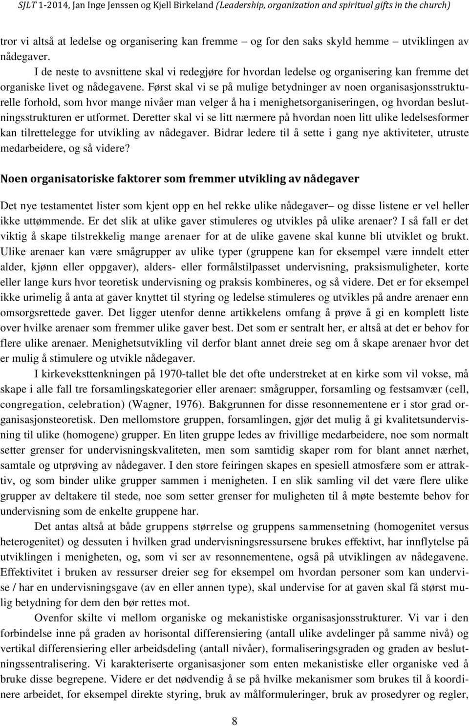 Først skal vi se på mulige betydninger av noen organisasjonsstrukturelle forhold, som hvor mange nivåer man velger å ha i menighetsorganiseringen, og hvordan beslutningsstrukturen er utformet.