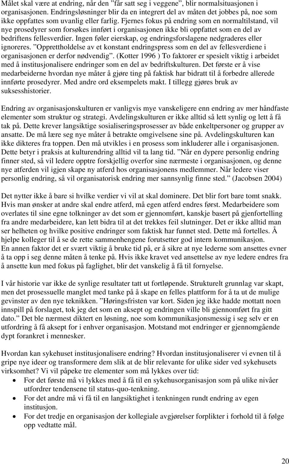 Fjernes fokus på endring som en normaltilstand, vil nye prosedyrer som forsøkes innført i organisasjonen ikke bli oppfattet som en del av bedriftens fellesverdier.