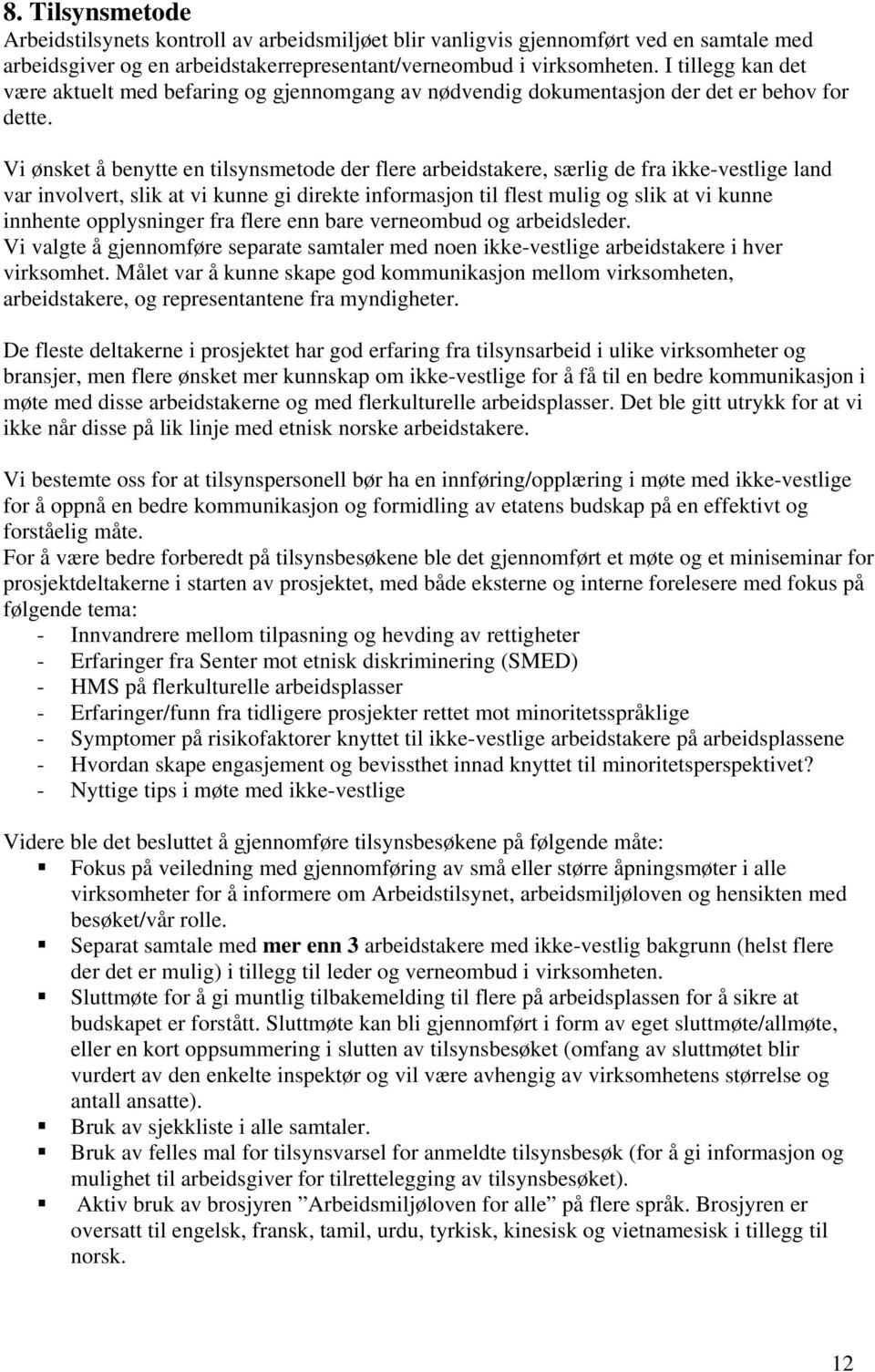 Vi ønsket å benytte en tilsynsmetode der flere arbeidstakere, særlig de fra ikke-vestlige land var involvert, slik at vi kunne gi direkte informasjon til flest mulig og slik at vi kunne innhente