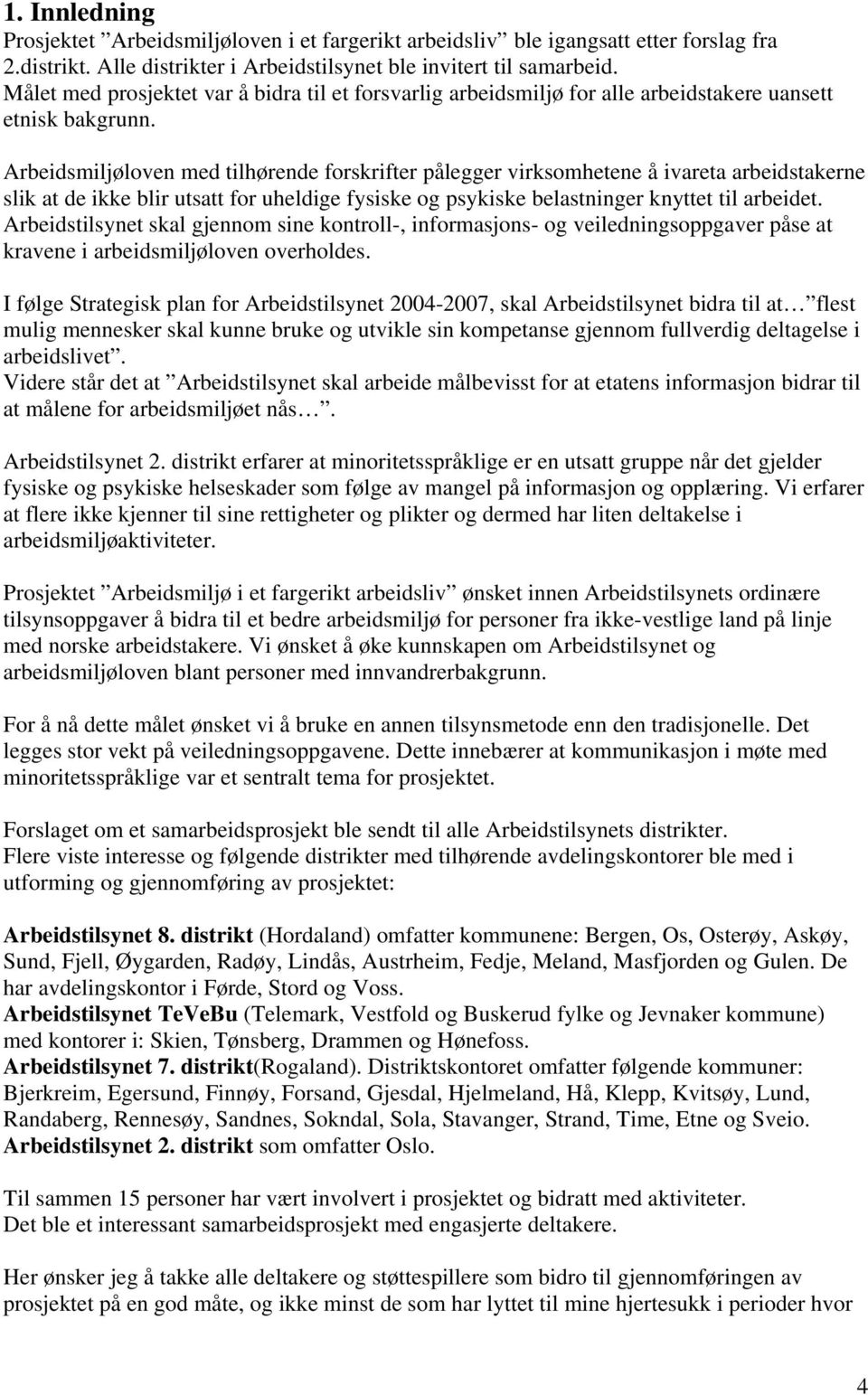 Arbeidsmiljøloven med tilhørende forskrifter pålegger virksomhetene å ivareta arbeidstakerne slik at de ikke blir utsatt for uheldige fysiske og psykiske belastninger knyttet til arbeidet.