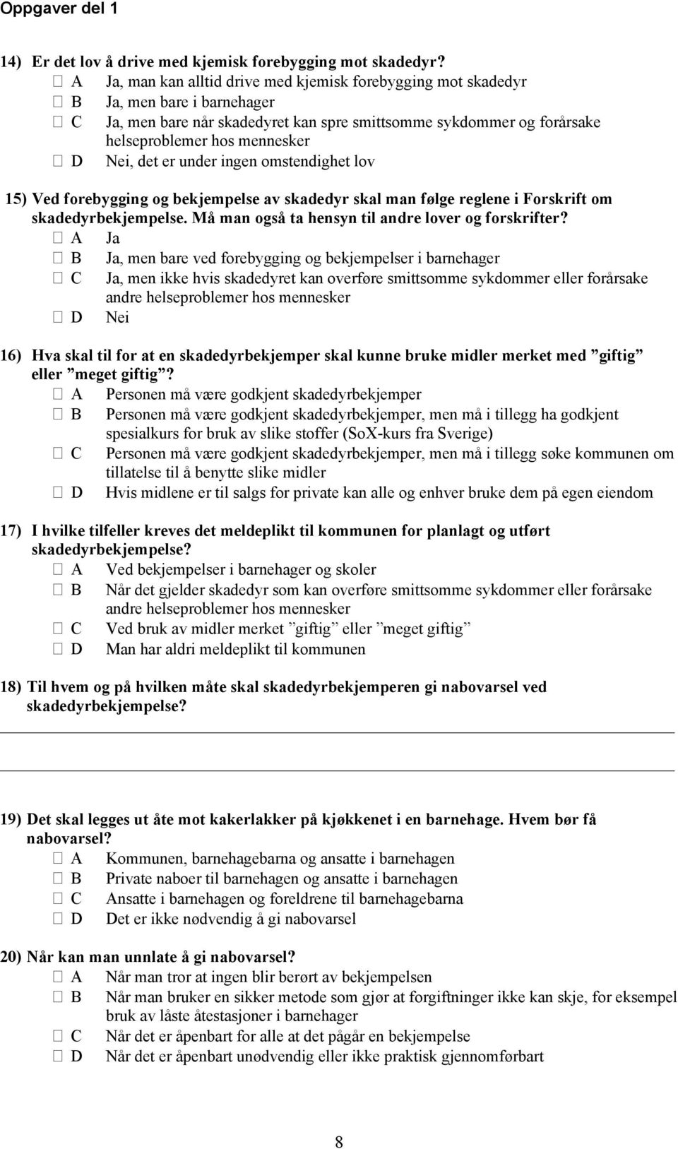 Nei, det er under ingen omstendighet lov 15) Ved forebygging og bekjempelse av skadedyr skal man følge reglene i Forskrift om skadedyrbekjempelse. Må man også ta hensyn til andre lover og forskrifter?