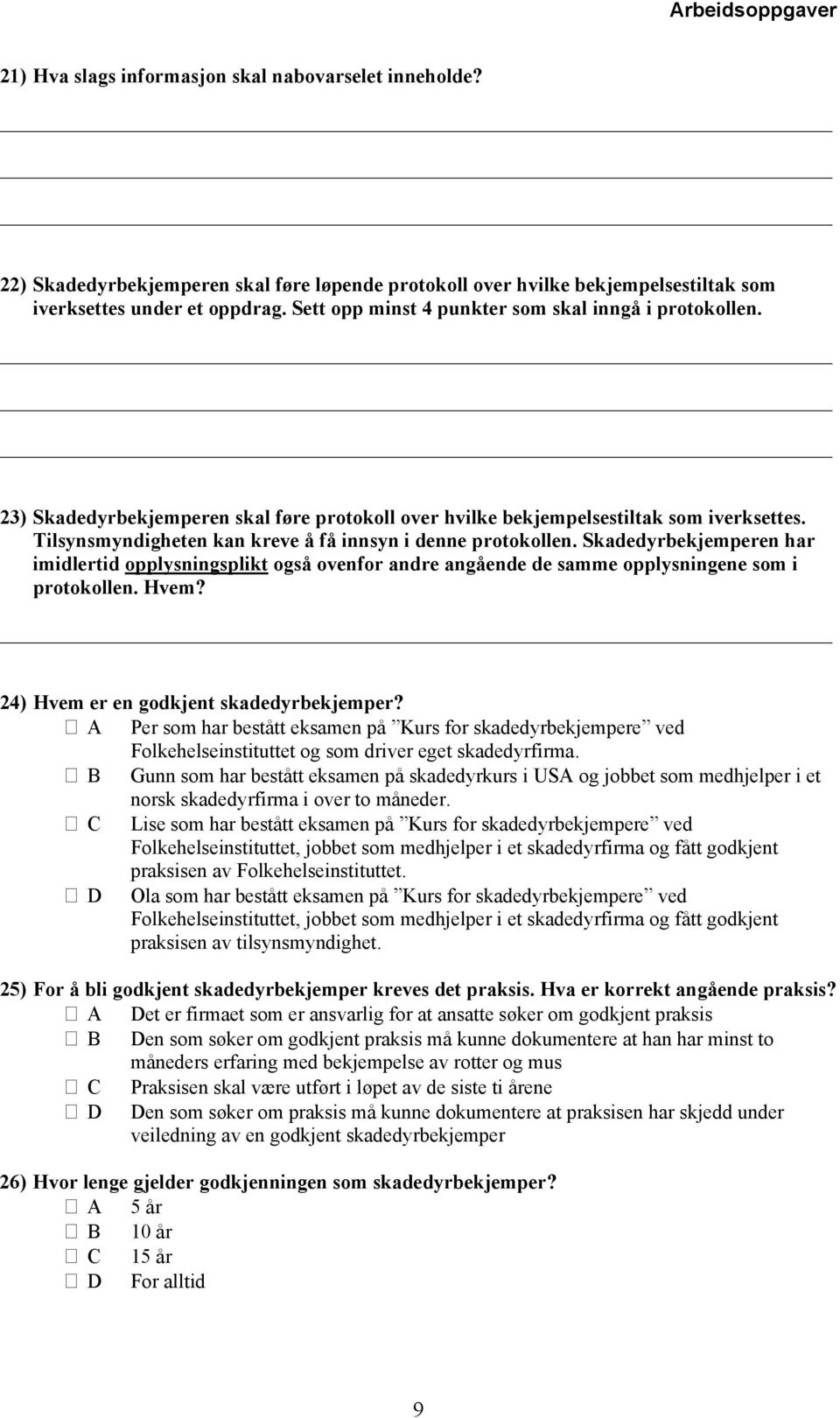 Tilsynsmyndigheten kan kreve å få innsyn i denne protokollen. Skadedyrbekjemperen har imidlertid opplysningsplikt også ovenfor andre angående de samme opplysningene som i protokollen. Hvem?