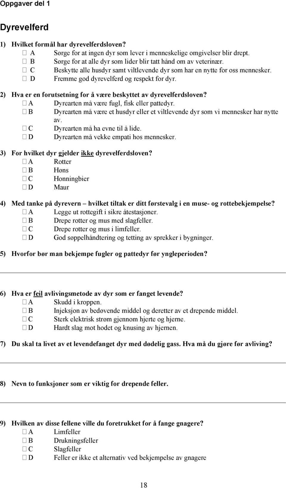 2) Hva er en forutsetning for å være beskyttet av dyrevelferdsloven? A Dyrearten må være fugl, fisk eller pattedyr.