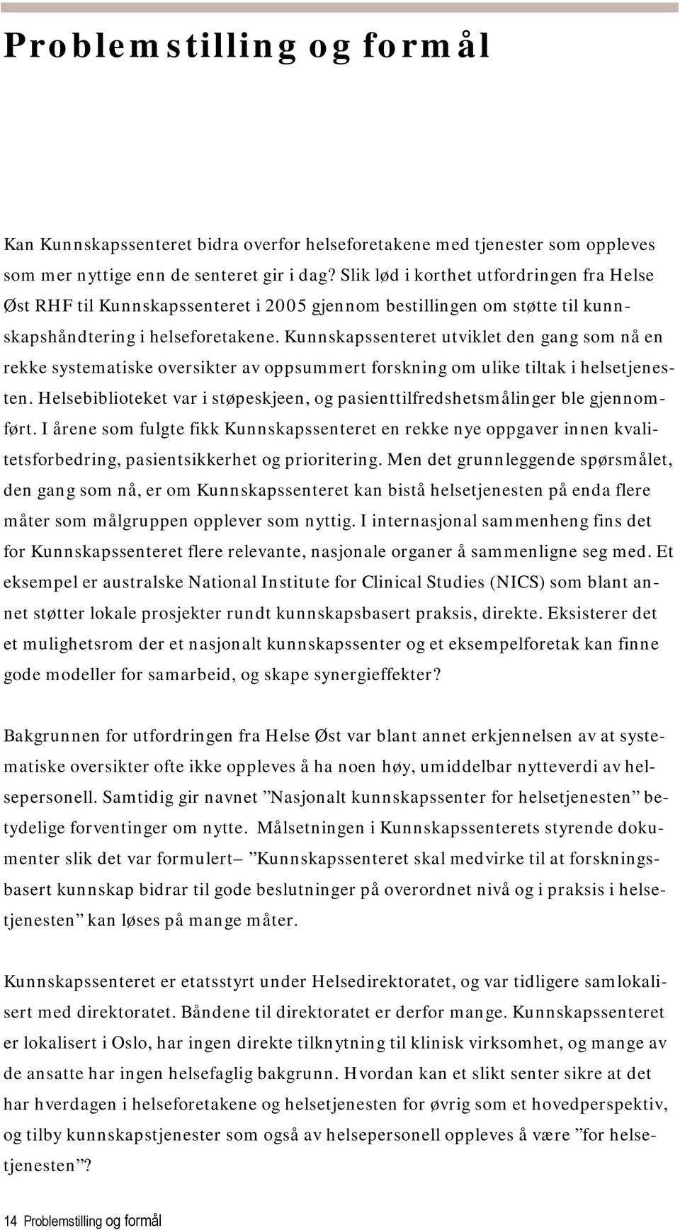 Kunnskapssenteret utviklet den gang som nå en rekke systematiske oversikter av oppsummert forskning om ulike tiltak i helsetjenesten.