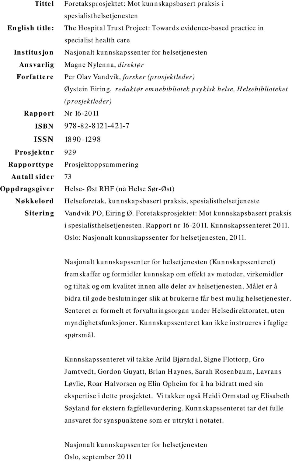 Helsebiblioteket (prosjektleder) Rapport Nr 16-2011 ISBN 978-82-8121-421-7 ISSN 1890-1298 Prosjektnr 929 Rapporttype Prosjektoppsummering Antall sider 73 Oppdragsgiver Helse- Øst RHF (nå Helse