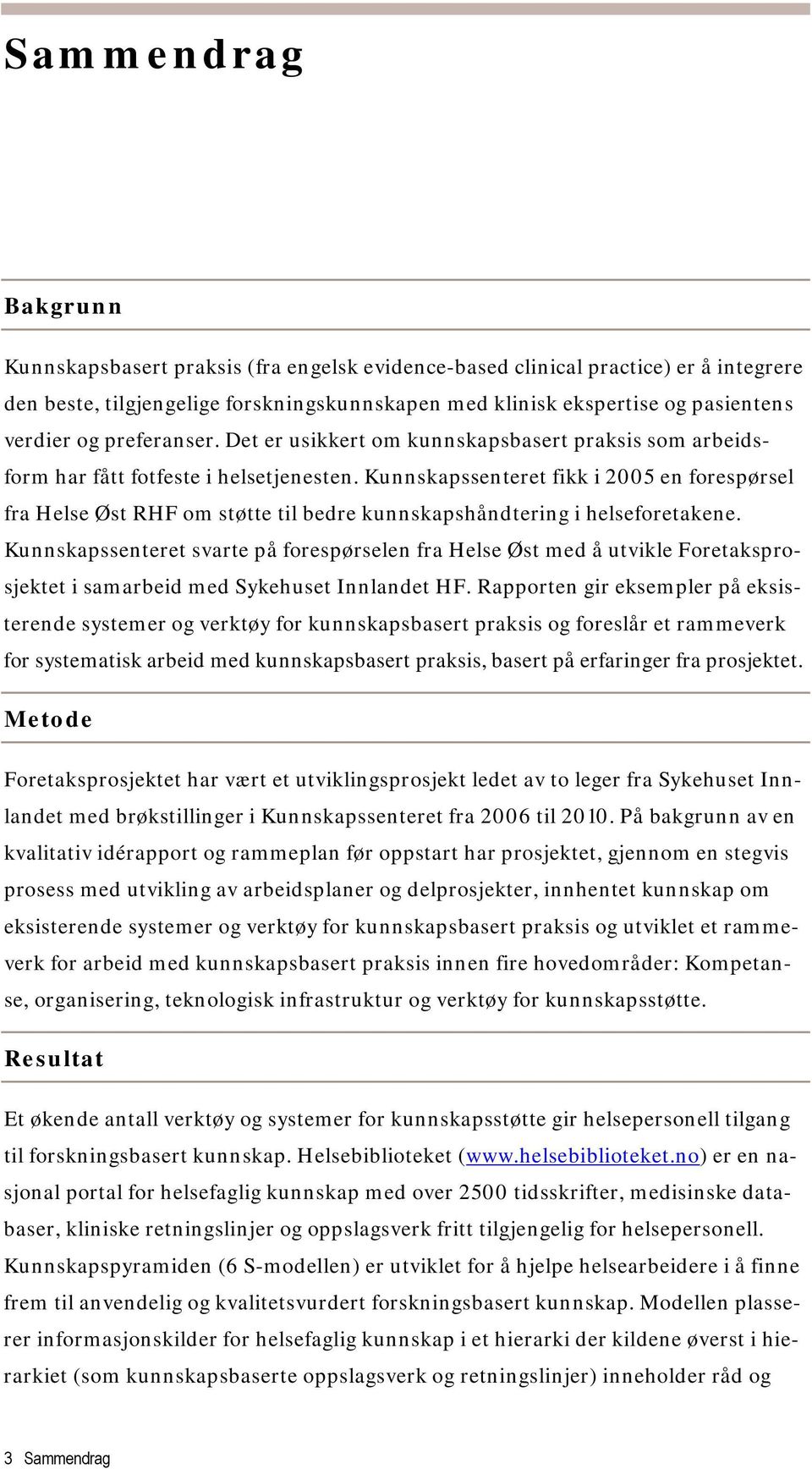 Kunnskapssenteret fikk i 2005 en forespørsel fra Helse Øst RHF om støtte til bedre kunnskapshåndtering i helseforetakene.