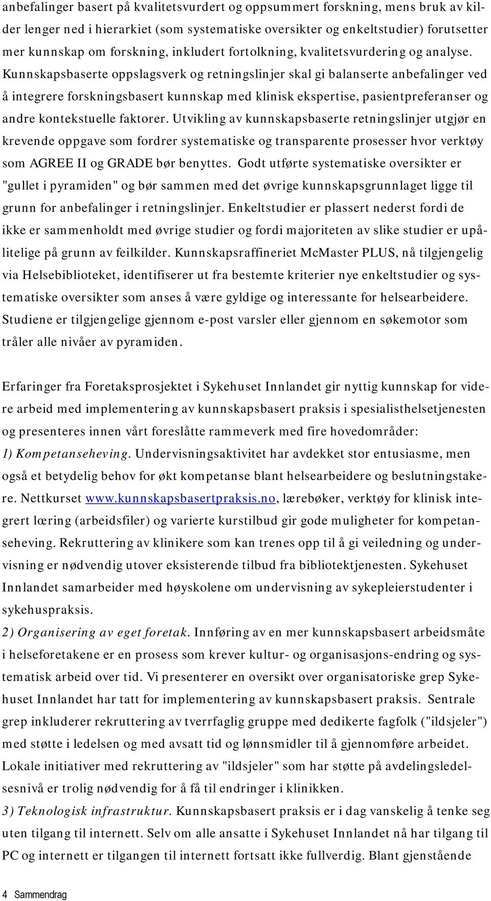 Kunnskapsbaserte oppslagsverk og retningslinjer skal gi balanserte anbefalinger ved å integrere forskningsbasert kunnskap med klinisk ekspertise, pasientpreferanser og andre kontekstuelle faktorer.