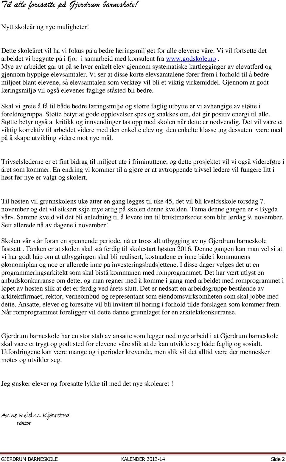 Mye av arbeidet går ut på se hver enkelt elev gjennom systematiske kartlegginger av elevatferd og gjennom hyppige elevsamtaler.