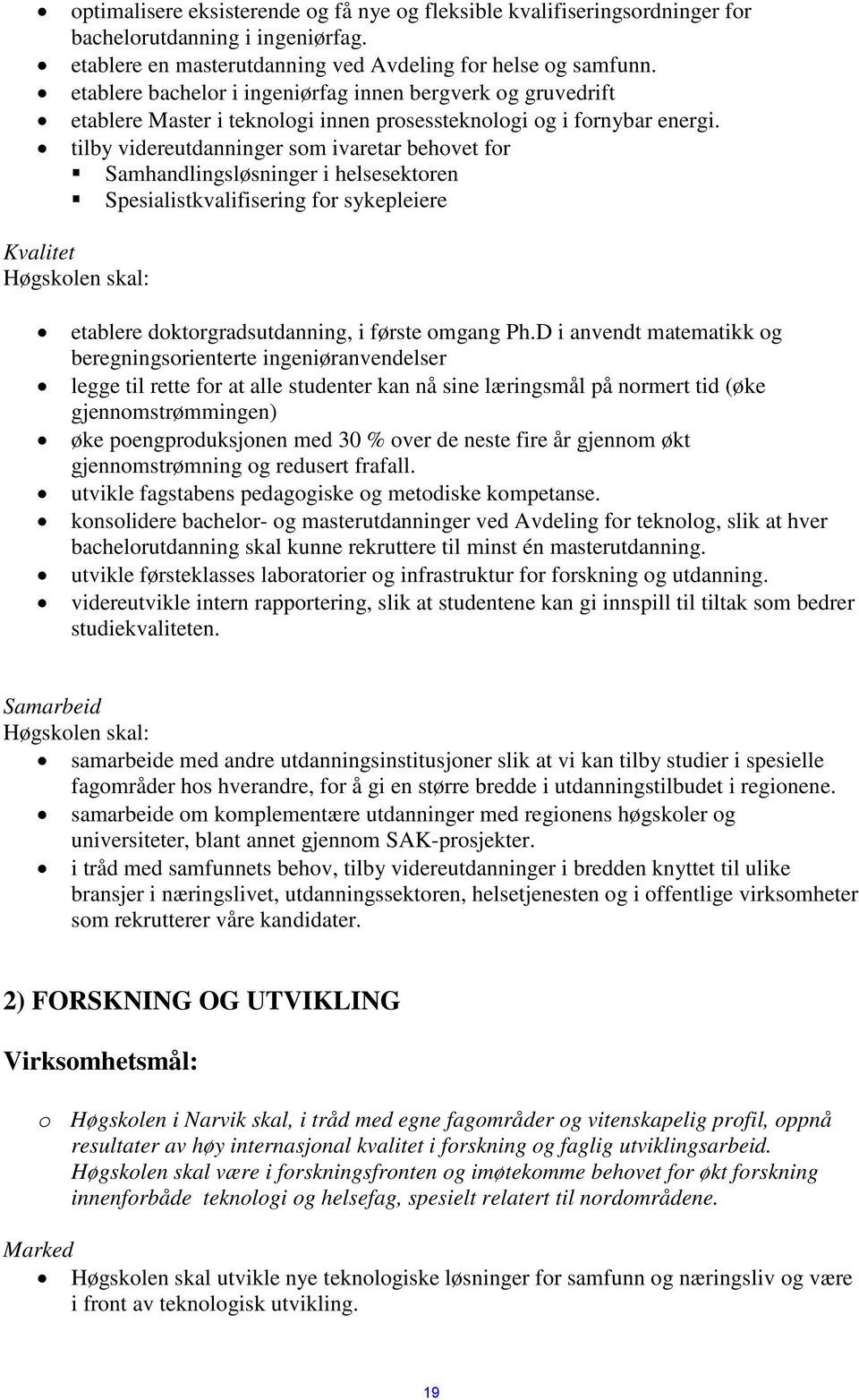 tilby videreutdanninger som ivaretar behovet for Samhandlingsløsninger i helsesektoren Spesialistkvalifisering for sykepleiere Kvalitet Høgskolen skal: etablere doktorgradsutdanning, i første omgang