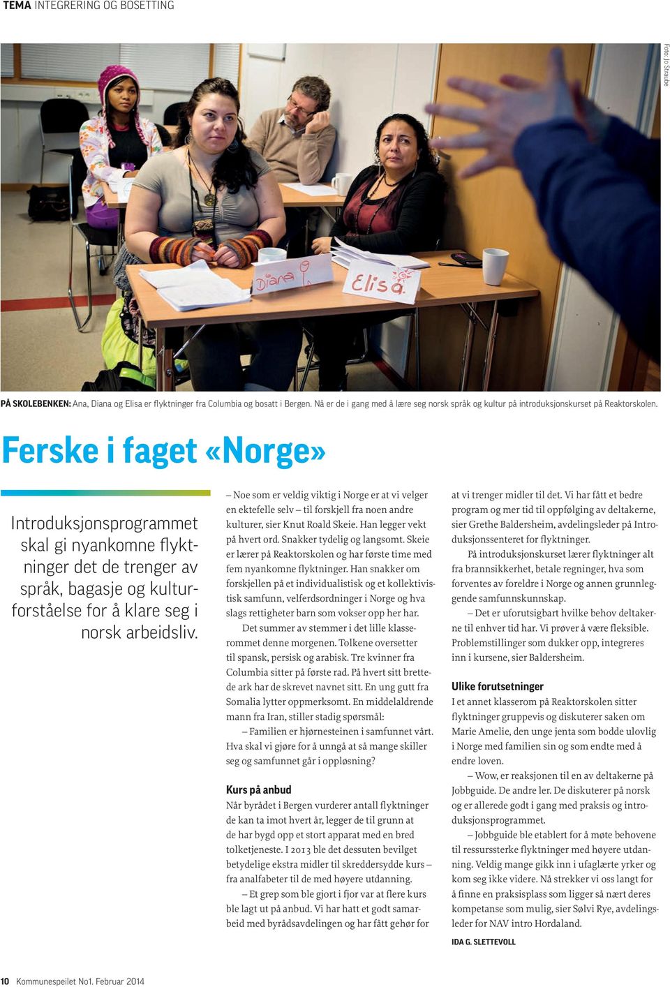 Ferske i faget «Norge» Introduksjonsprogrammet skal gi nyankomne flyktninger det de trenger av språk, bagasje og kulturforståelse for å klare seg i norsk arbeidsliv.