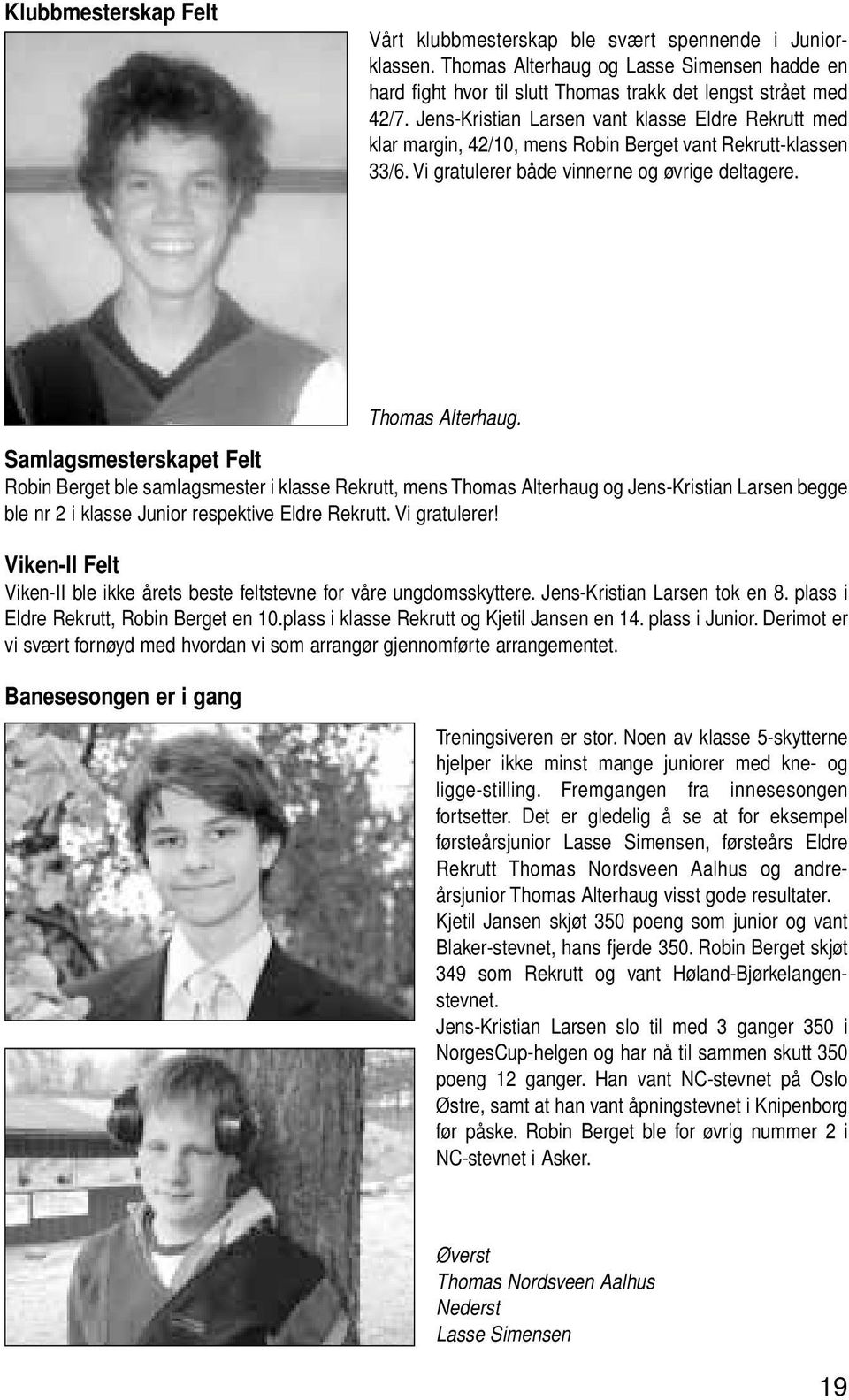 Samlagsmesterskapet Felt Robin Berget ble samlagsmester i klasse Rekrutt, mens Thomas Alterhaug og Jens-Kristian Larsen begge ble nr 2 i klasse Junior respektive Eldre Rekrutt. Vi gratulerer!