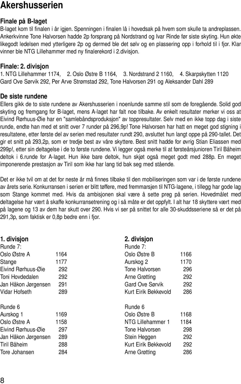 Hun økte likegodt ledelsen med ytterligere 2p og dermed ble det sølv og en plassering opp i forhold til i fjor. Klar vinner ble NTG Lillehammer med ny finalerekord i 2.divisjon. Finale: 2. divisjon 1.