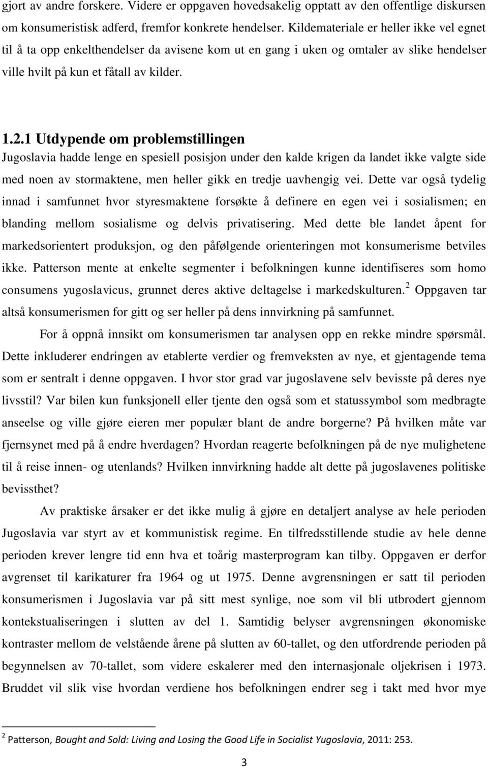 1 Utdypende om problemstillingen Jugoslavia hadde lenge en spesiell posisjon under den kalde krigen da landet ikke valgte side med noen av stormaktene, men heller gikk en tredje uavhengig vei.