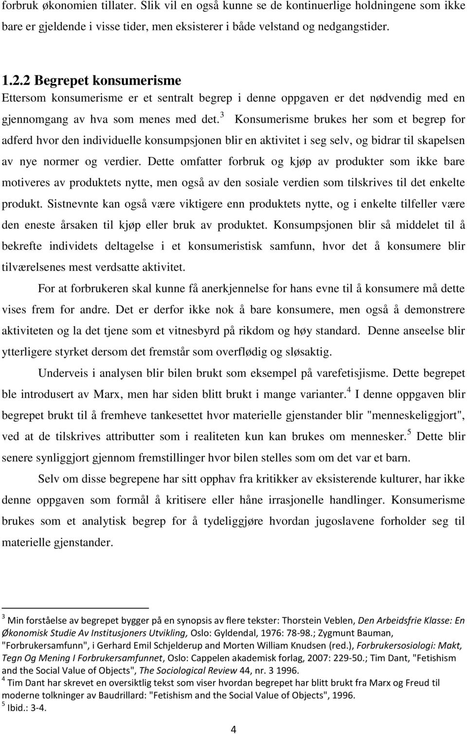 3 Konsumerisme brukes her som et begrep for adferd hvor den individuelle konsumpsjonen blir en aktivitet i seg selv, og bidrar til skapelsen av nye normer og verdier.