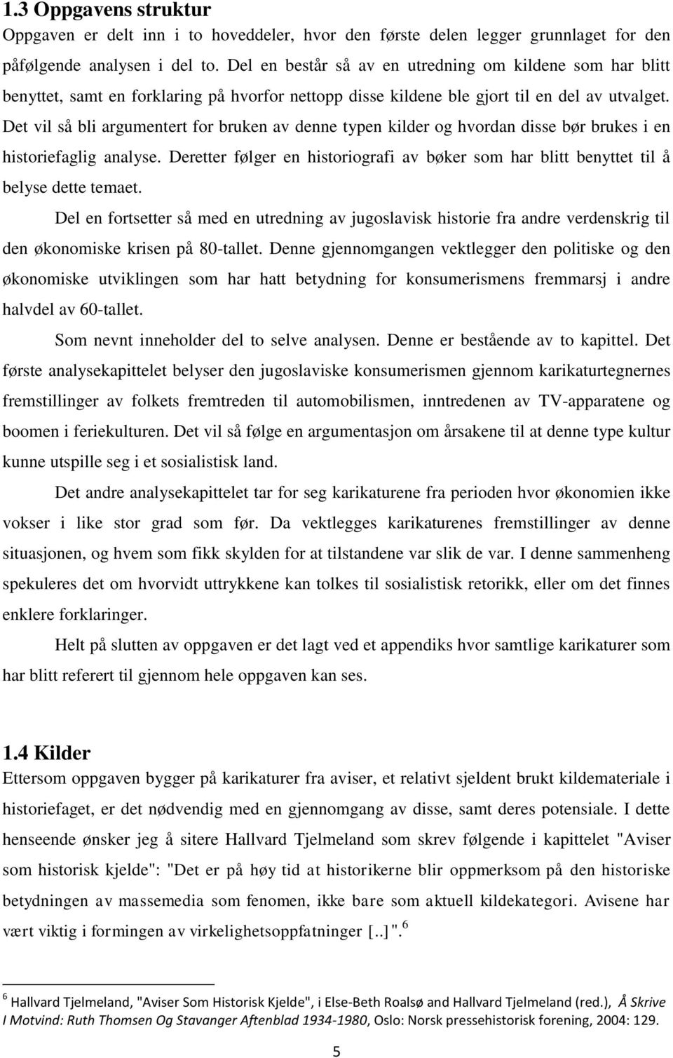 Det vil så bli argumentert for bruken av denne typen kilder og hvordan disse bør brukes i en historiefaglig analyse.