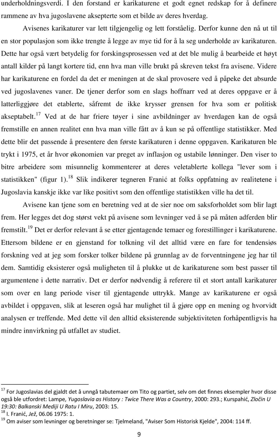 Dette har også vært betydelig for forskingsprosessen ved at det ble mulig å bearbeide et høyt antall kilder på langt kortere tid, enn hva man ville brukt på skreven tekst fra avisene.