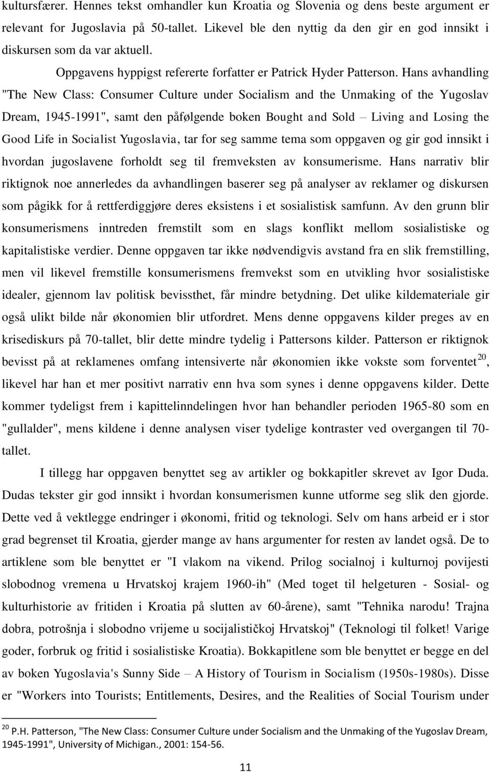 Hans avhandling "The New Class: Consumer Culture under Socialism and the Unmaking of the Yugoslav Dream, 1945-1991", samt den påfølgende boken Bought and Sold Living and Losing the Good Life in