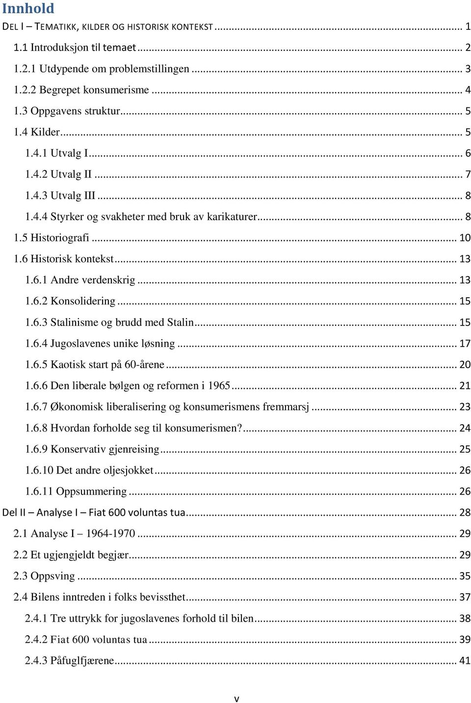 .. 13 1.6.2 Konsolidering... 15 1.6.3 Stalinisme og brudd med Stalin... 15 1.6.4 Jugoslavenes unike løsning... 17 1.6.5 Kaotisk start på 60-årene... 20 1.6.6 Den liberale bølgen og reformen i 1965.