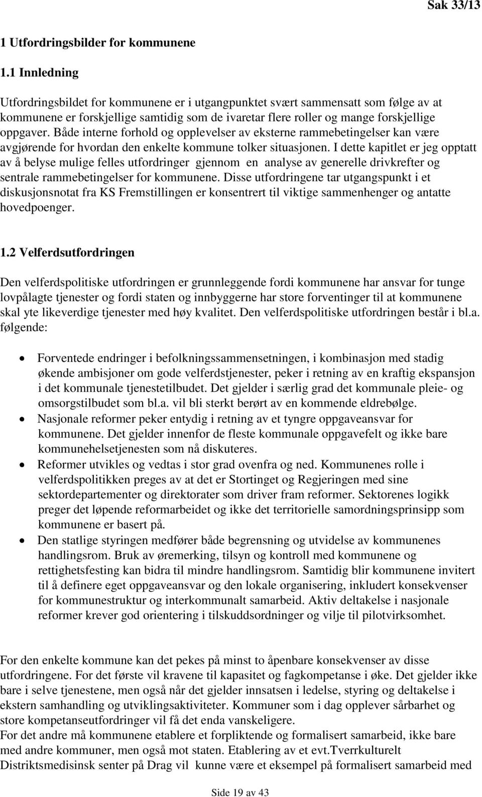 Både interne forhold og opplevelser av eksterne rammebetingelser kan være avgjørende for hvordan den enkelte kommune tolker situasjonen.