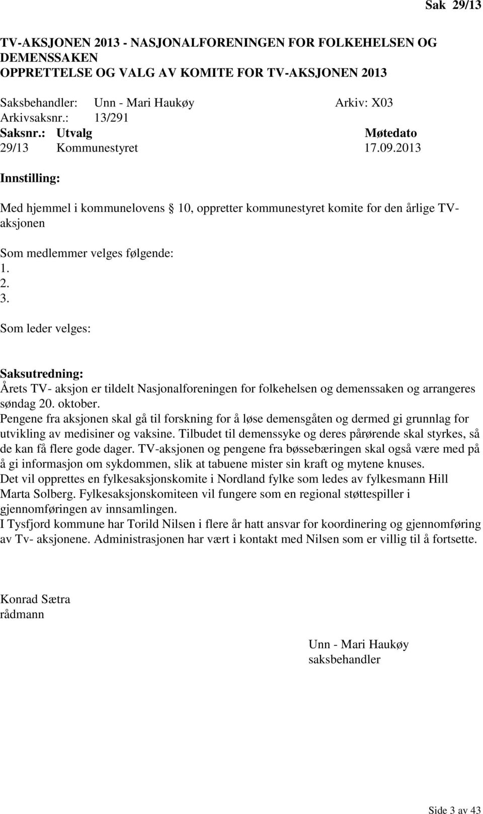 2. 3. Som leder velges: Saksutredning: Årets TV- aksjon er tildelt Nasjonalforeningen for folkehelsen og demenssaken og arrangeres søndag 20. oktober.