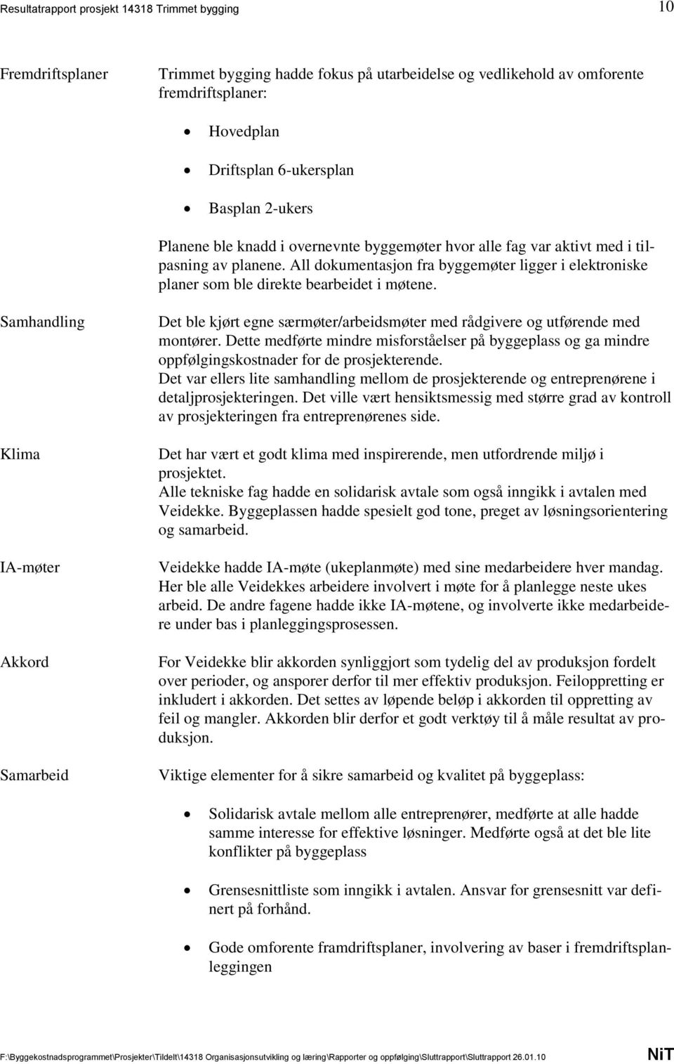 Samhandling Klima IA-møter Akkord Samarbeid Det ble kjørt egne særmøter/arbeidsmøter med rådgivere og utførende med montører.